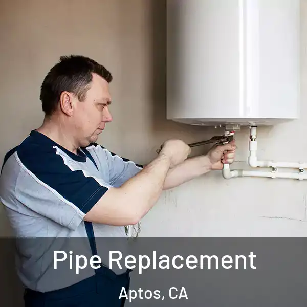  Pipe Replacement Aptos, CA
