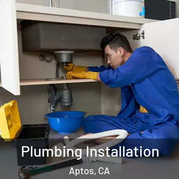  Plumbing Installation Aptos, CA