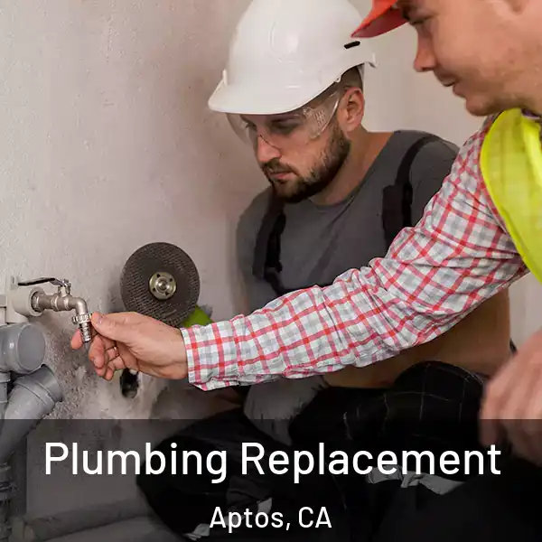  Plumbing Replacement Aptos, CA