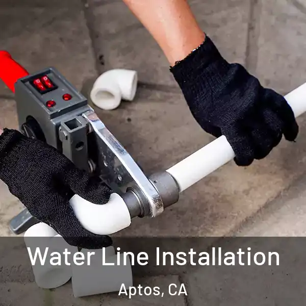  Water Line Installation Aptos, CA
